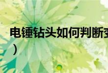電錘鉆頭如何判斷變鈍了（電錘鉆頭如何拆卸）