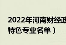 2022年河南財(cái)經(jīng)政法大學(xué)有哪些專業(yè)（國家特色專業(yè)名單）