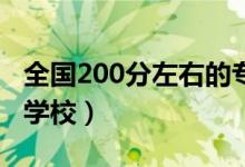 全國(guó)200分左右的?？拼髮W(xué)有哪些（能上哪些學(xué)校）