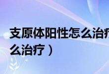 支原體陽性怎么治療效果最好（支原體陽性怎么治療）