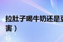 拉肚子喝牛奶還是豆?jié){好（拉肚子喝牛奶的危害）