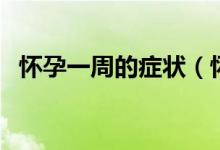 懷孕一周的癥狀（懷孕一周的癥狀有哪些）