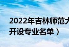 2022年吉林師范大學(xué)博達(dá)學(xué)院有哪些專業(yè)（開設(shè)專業(yè)名單）