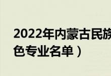2022年內(nèi)蒙古民族大學有哪些專業(yè)（國家特色專業(yè)名單）