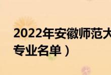 2022年安徽師范大學(xué)有哪些專業(yè)(國(guó)家特色專業(yè)名單)