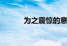為之震驚的意思（震驚的意思）