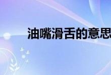 油嘴滑舌的意思（油嘴滑舌的含義）
