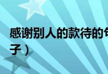 感謝別人的款待的句子（感謝別人的款待的句子）