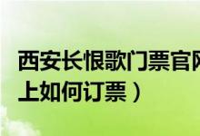 西安長(zhǎng)恨歌門票官網(wǎng)（西安《長(zhǎng)恨歌》門票網(wǎng)上如何訂票）