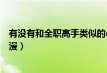 有沒有和全職高手類似的小說（有沒有和全職高手類似的動(dòng)漫）