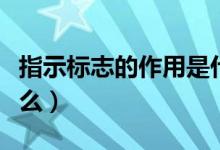 指示標(biāo)志的作用是什么（指示標(biāo)志的作用是什么）