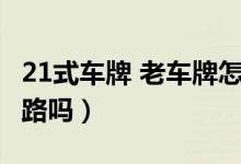21式車(chē)牌 老車(chē)牌怎么辦（2002式車(chē)牌還能上路嗎）