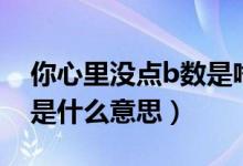 你心里沒點(diǎn)b數(shù)是啥意思（你心里沒點(diǎn)b數(shù)嗎是什么意思）