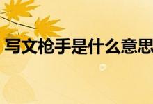 寫文槍手是什么意思（槍手寫作時什么意思）