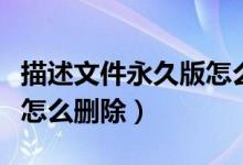 描述文件永久版怎么刪除掉(永久版描述文件怎么刪除)