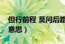 但行前程 莫問后路（但行前程莫問后路什么意思）