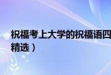 祝?？忌洗髮W的祝福語四個字（考上大學祝福語簡短4字句精選）