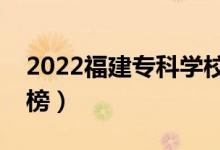 2022福建?？茖W(xué)校排名（最新高職院校排行榜）