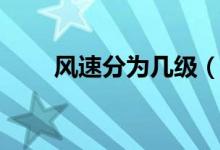 風(fēng)速分為幾級(jí)（風(fēng)速分為幾個(gè)等級(jí)）