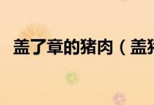 蓋了章的豬肉（蓋豬肉的章為什么洗不掉）