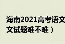 海南2021高考語(yǔ)文試題（2022年海南高考語(yǔ)文試題難不難）