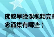 佛教早晚課視頻完整版印能法師（佛教早晚課念誦集有哪些）