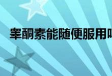 睪酮素能隨便服用嗎（睪丸酮能隨便吃嗎）