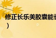 修正長樂美膠囊能長高嗎（生長膠囊能長高嗎）