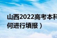 山西2022高考本科提前批哪天填報(bào)志愿（如何進(jìn)行填報(bào)）