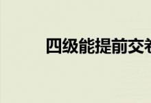 四級能提前交卷嗎（可以不考嗎）
