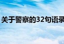 關(guān)于警察的32句語錄（警察的世界經(jīng)典語錄）