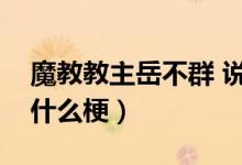 魔教教主岳不群 說話陰陽怪氣（魔教岳不群什么梗）
