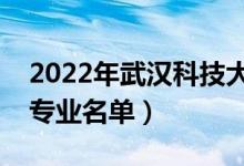 2022年武漢科技大學有哪些專業(yè)（國家特色專業(yè)名單）