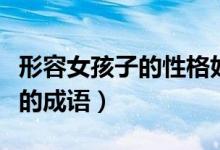形容女孩子的性格好成語（形容女生好的性格的成語）