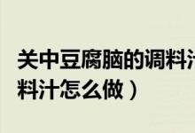 關(guān)中豆腐腦的調(diào)料汁怎么調(diào)(關(guān)中豆腐腦的調(diào)料汁怎么做)