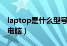 laptop是什么型號手機（laptop是什么型號電腦）
