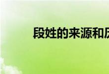 段姓的來(lái)源和歷史（段姓的來(lái)源）