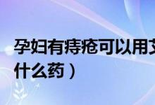 孕婦有痔瘡可以用艾灸嗎（孕婦有痔瘡可以用什么藥）