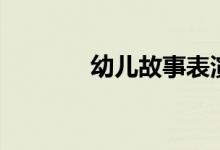 幼兒故事表演（具體有哪些）