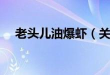 老頭兒油爆蝦（關(guān)于老頭兒油爆蝦簡介）