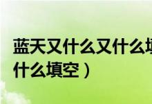 藍(lán)天又什么又什么填空一年級（藍(lán)天又什么又什么填空）