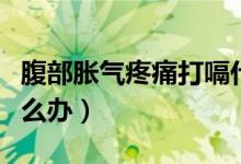 腹部脹氣疼痛打嗝什么原因（腹部脹氣疼痛怎么辦）