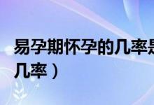 易孕期懷孕的幾率是百分百嘛（易孕期懷孕的幾率）