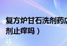 復(fù)方爐甘石洗劑藥店能買到嗎（復(fù)方爐甘石洗劑止癢嗎）