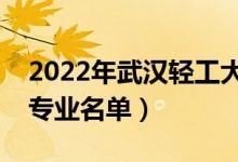 2022年武漢輕工大學(xué)有哪些專(zhuān)業(yè)（國(guó)家特色專(zhuān)業(yè)名單）