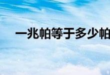 一兆帕等于多少帕（一兆帕等于多少帕）