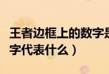王者邊框上的數(shù)字是什么意思（王者邊框的數(shù)字代表什么）