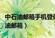 中石油郵箱手機(jī)登錄網(wǎng)址（手機(jī)如何登錄中石油郵箱）