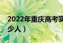 2022年重慶高考實(shí)際參考人數(shù)（實(shí)際參考多少人）