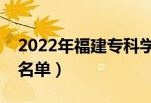 2022年福建?？茖W(xué)校有哪些（最新高職院校名單）